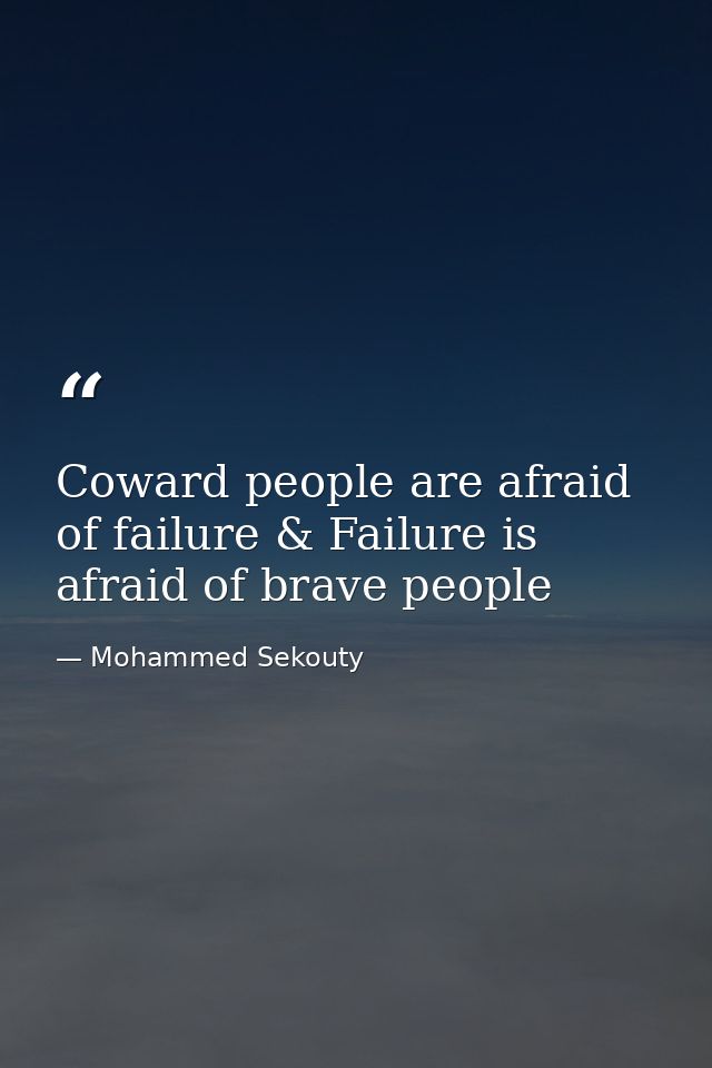 Coward people are afraid of failure & Failure is afraid of brave people — Mohammed Sekouty