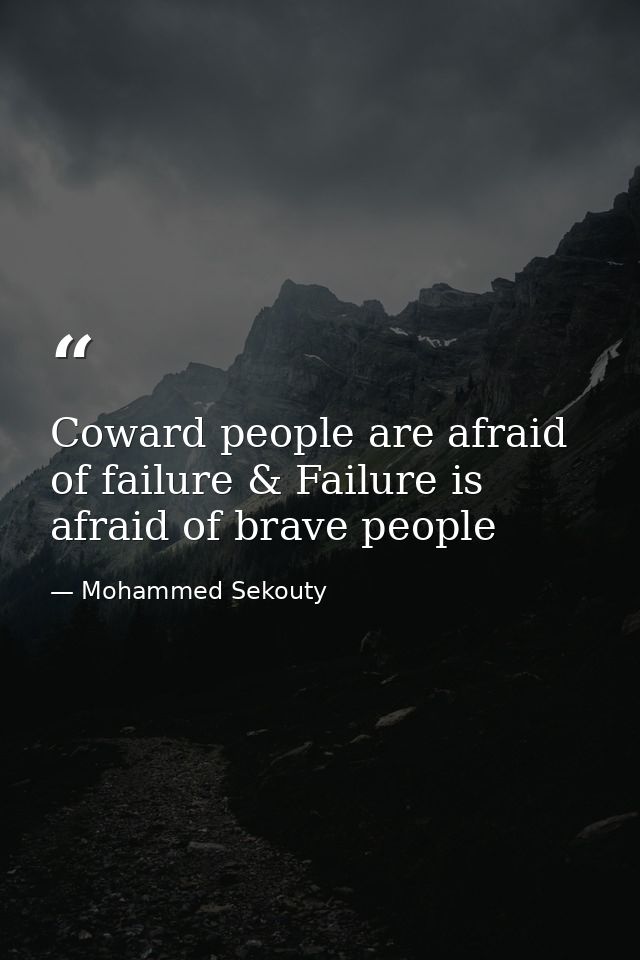Coward people are afraid of failure & Failure is afraid of brave people — Mohammed Sekouty