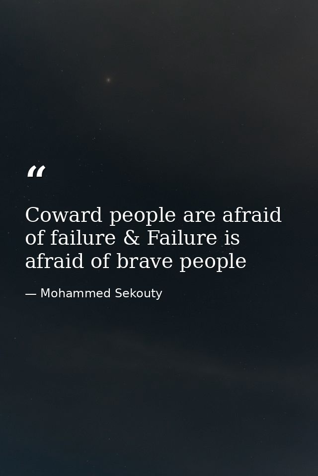 Coward people are afraid of failure & Failure is afraid of brave people — Mohammed Sekouty