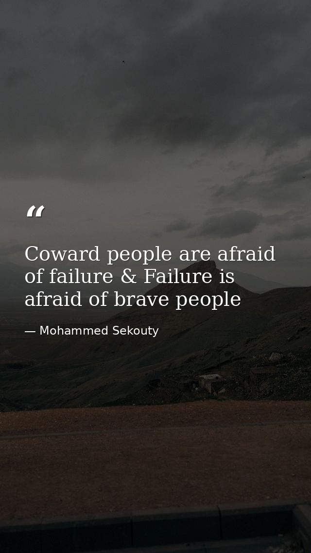 Coward people are afraid of failure & Failure is afraid of brave people — Mohammed Sekouty