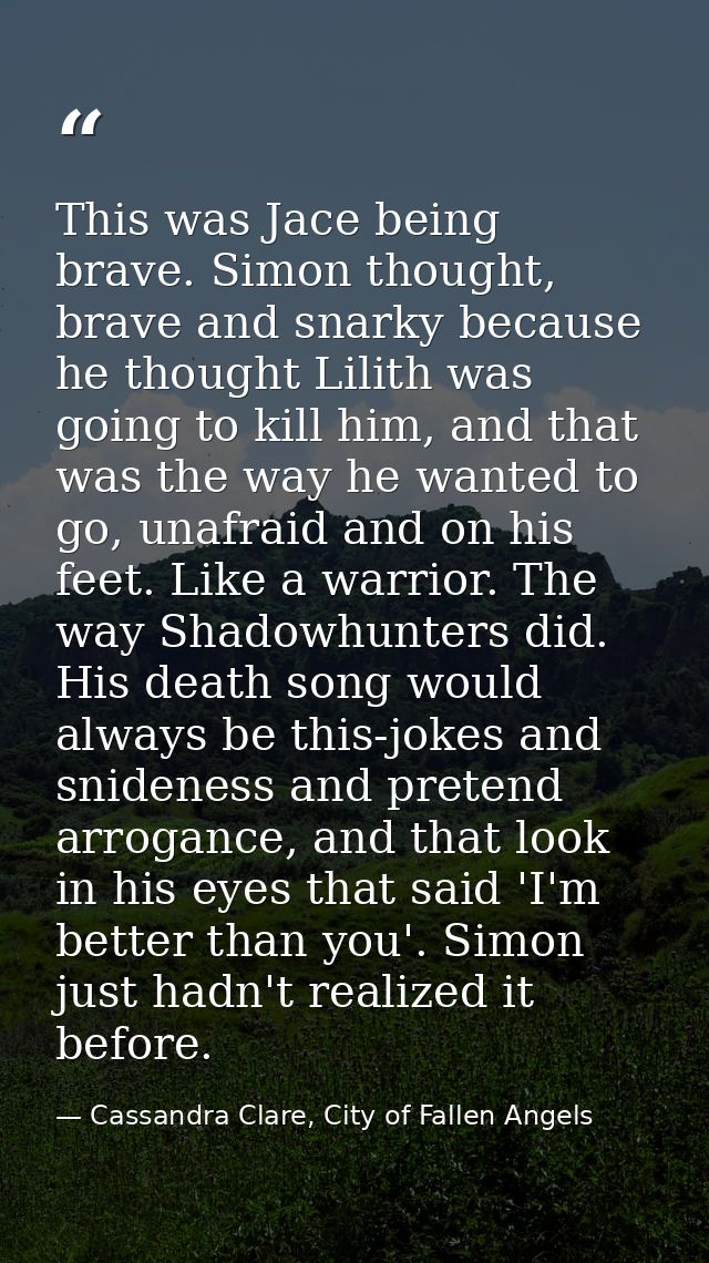 This was Jace being brave. Simon thought, brave and snarky because he thought Lilith was going to kill him, and that was — Cassandra Clare, City of Fallen Angels