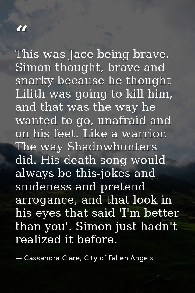 This was Jace being brave. Simon thought, brave and snarky because he thought Lilith was going to kill him, and that was — Cassandra Clare, City of Fallen Angels