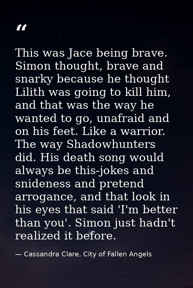 This was Jace being brave. Simon thought, brave and snarky because he thought Lilith was going to kill him, and that was — Cassandra Clare, City of Fallen Angels