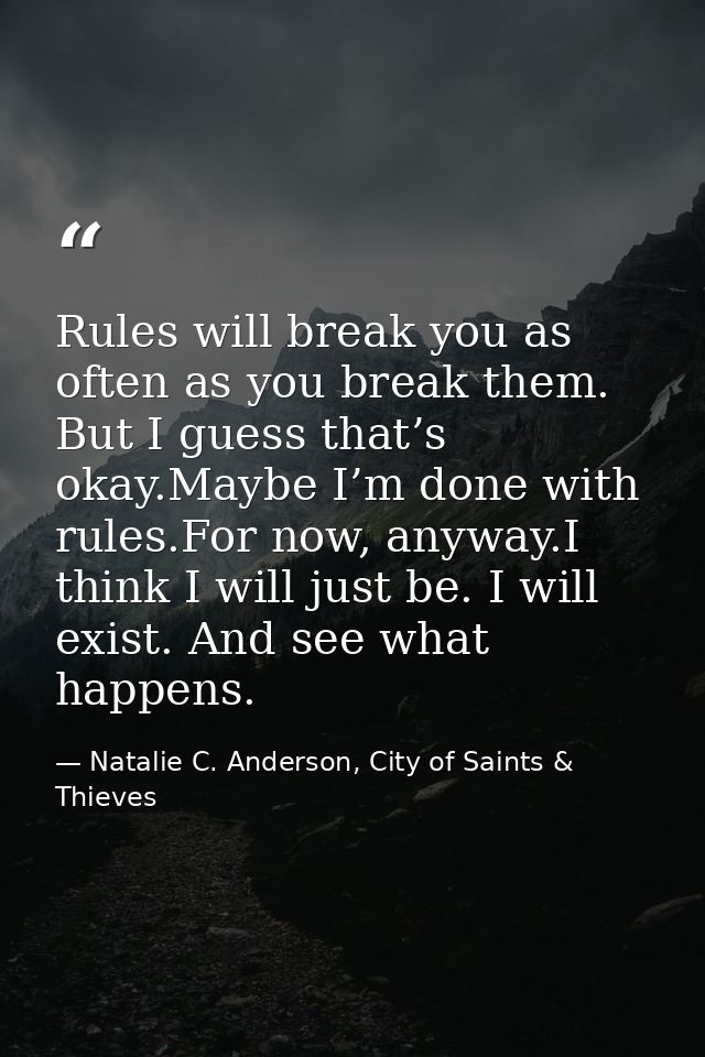 Rules will break you as often as you break them. But I guess that’s okay.Maybe I’m done with rules.For now, anyway.I thi — Natalie C. Anderson, City of Saints & Thieves