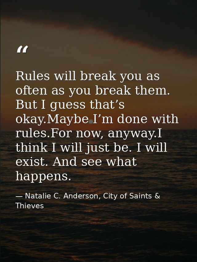 Rules will break you as often as you break them. But I guess that’s okay.Maybe I’m done with rules.For now, anyway.I thi — Natalie C. Anderson, City of Saints & Thieves