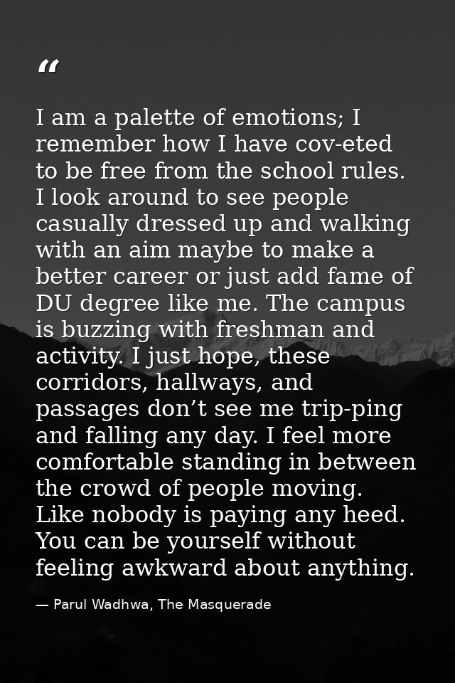 I am a palette of emotions; I remember how I have cov-eted to be free from the school rules. I look around to see people — Parul Wadhwa, The Masquerade