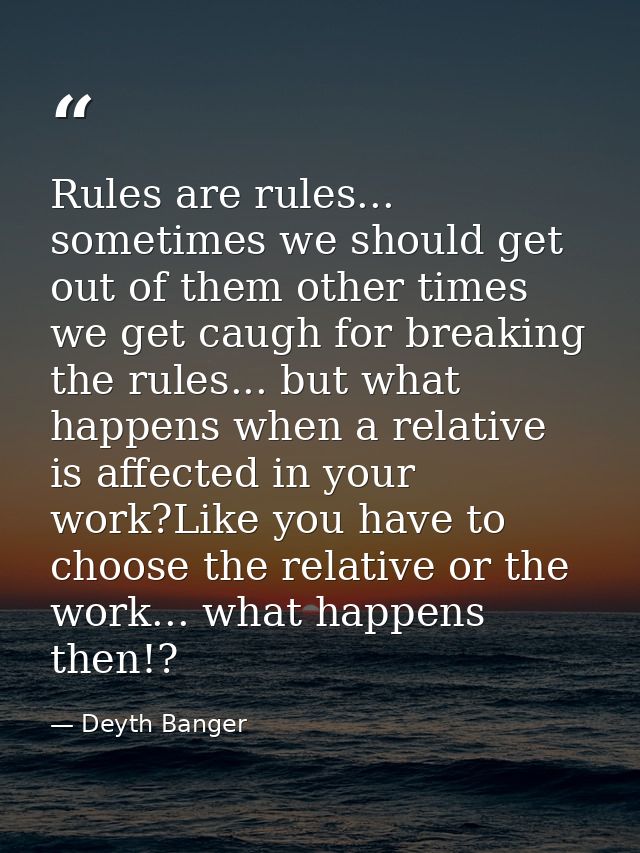 Rules are rules... sometimes we should get out of them other times we get caugh for breaking the rules... but what happe — Deyth Banger
