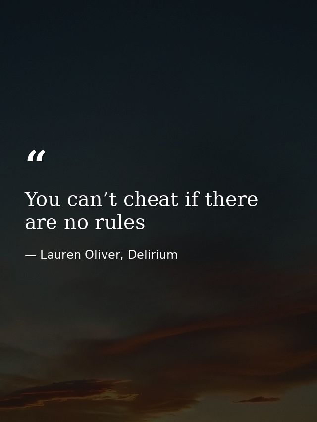 You can’t cheat if there are no rules — Lauren Oliver, Delirium