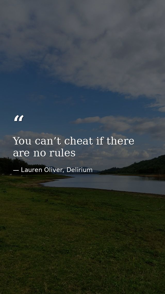 You can’t cheat if there are no rules — Lauren Oliver, Delirium