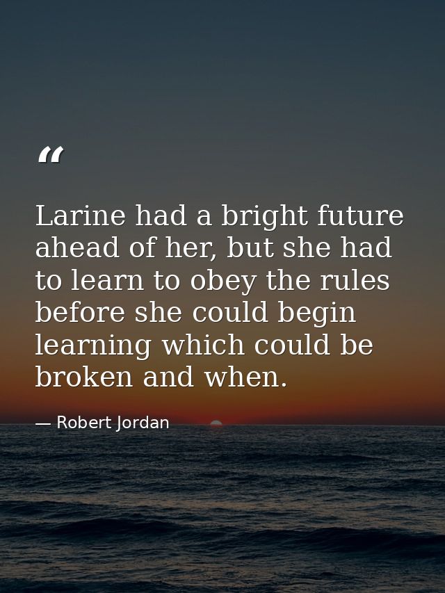 Larine had a bright future ahead of her, but she had to learn to obey the rules before she could begin learning which co — Robert Jordan