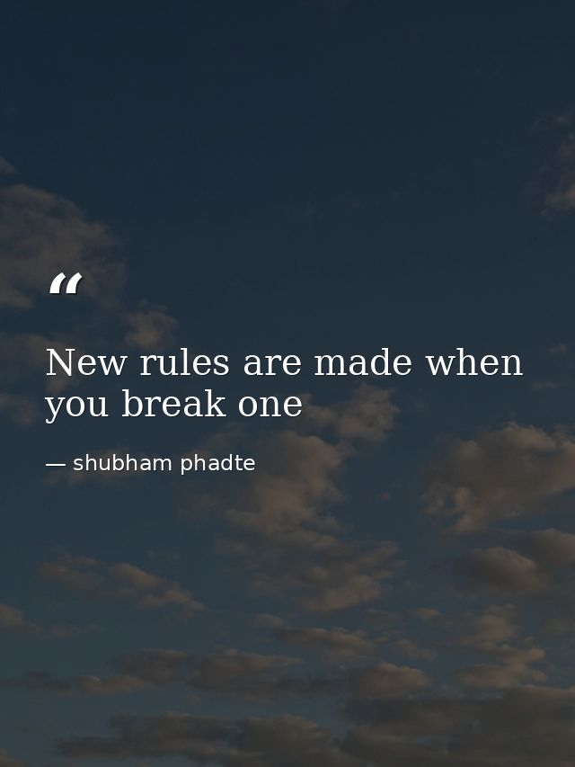New rules are made when you break one — shubham phadte