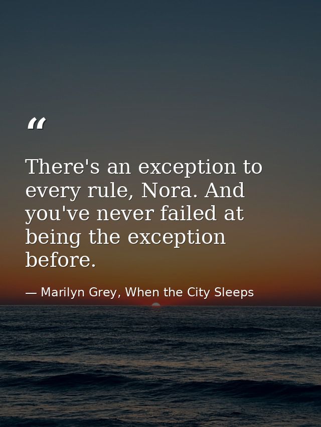 There's an exception to every rule, Nora. And you've never failed at being the exception before. — Marilyn Grey, When the City Sleeps