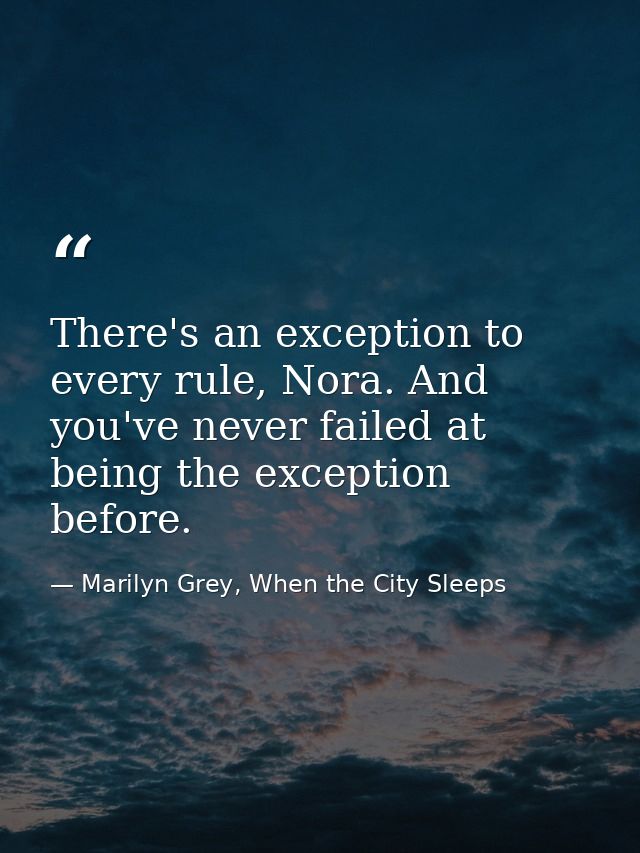 There's an exception to every rule, Nora. And you've never failed at being the exception before. — Marilyn Grey, When the City Sleeps