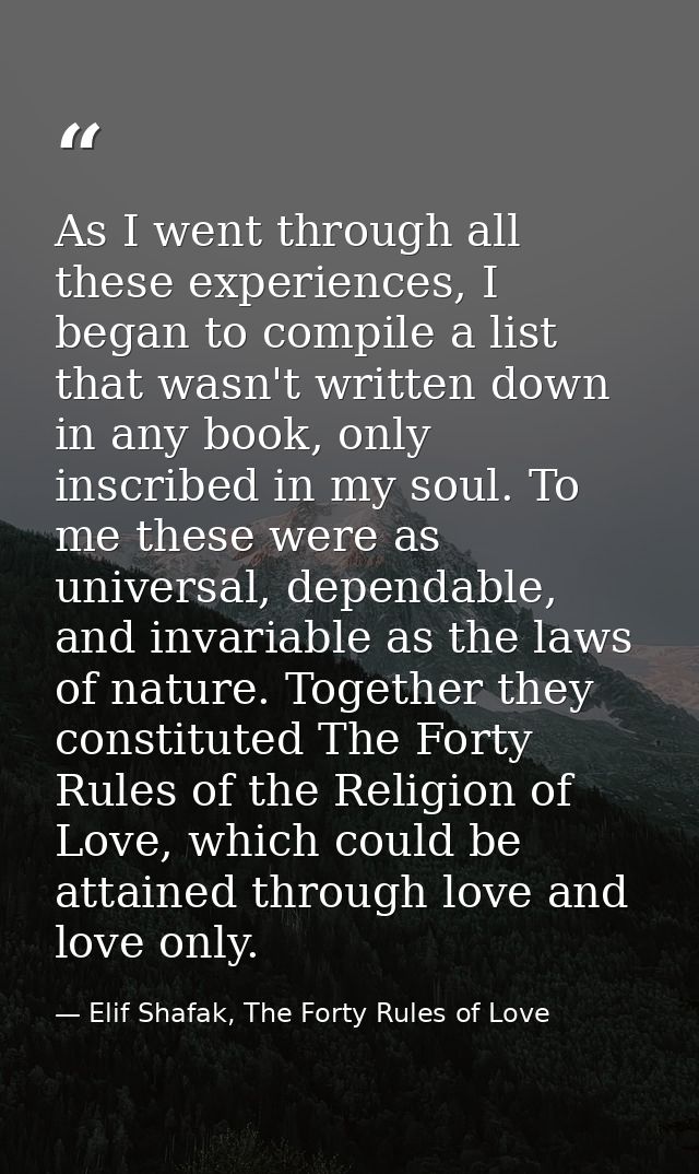 As I went through all these experiences, I began to compile a list that wasn't written down in any book, only inscribed  — Elif Shafak, The Forty Rules of Love
