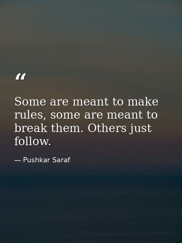 Some are meant to make rules, some are meant to break them. Others just follow. — Pushkar Saraf