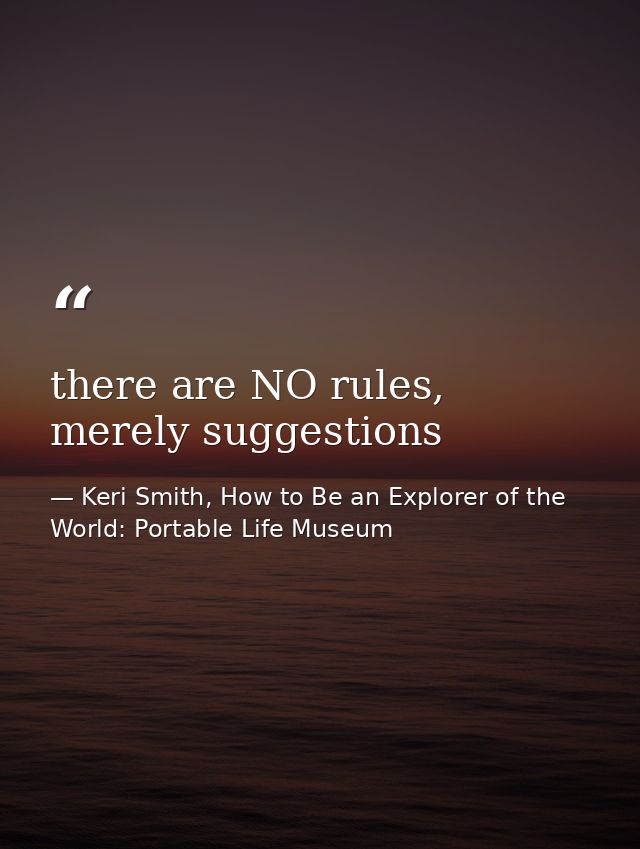 there are NO rules, merely suggestions — Keri Smith, How to Be an Explorer of the World: Portable Life Museum