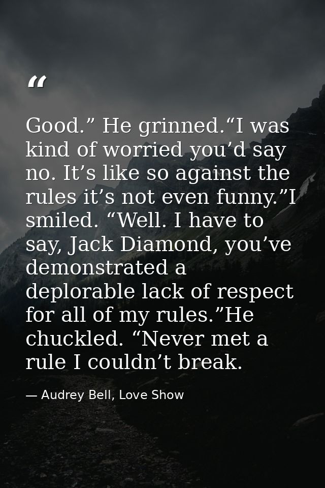 Good.” He grinned.“I was kind of worried you’d say no. It’s like so against the rules it’s not even funny.”I smiled. “We — Audrey Bell, Love Show