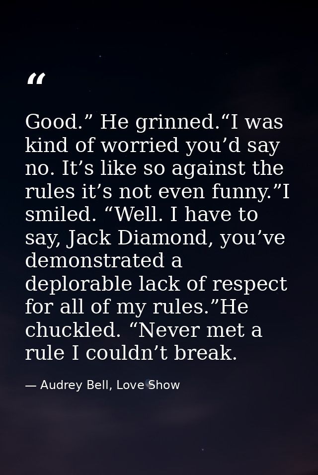 Good.” He grinned.“I was kind of worried you’d say no. It’s like so against the rules it’s not even funny.”I smiled. “We — Audrey Bell, Love Show