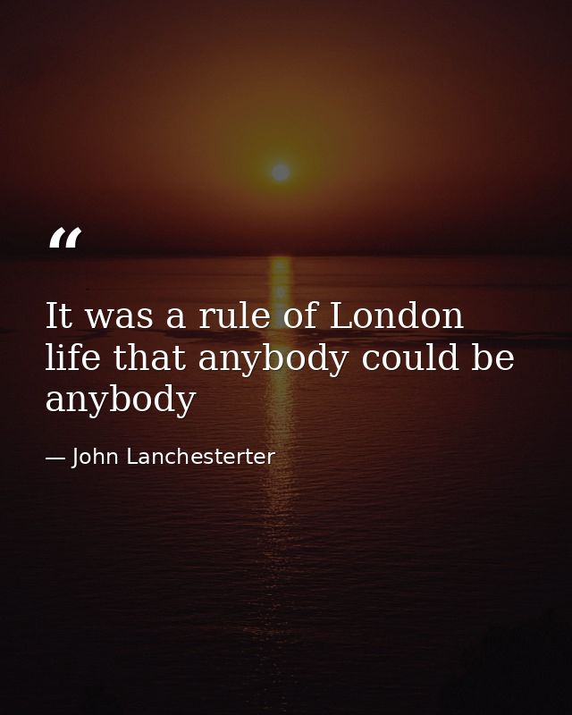 It was a rule of London life that anybody could be anybody — John Lanchesterter