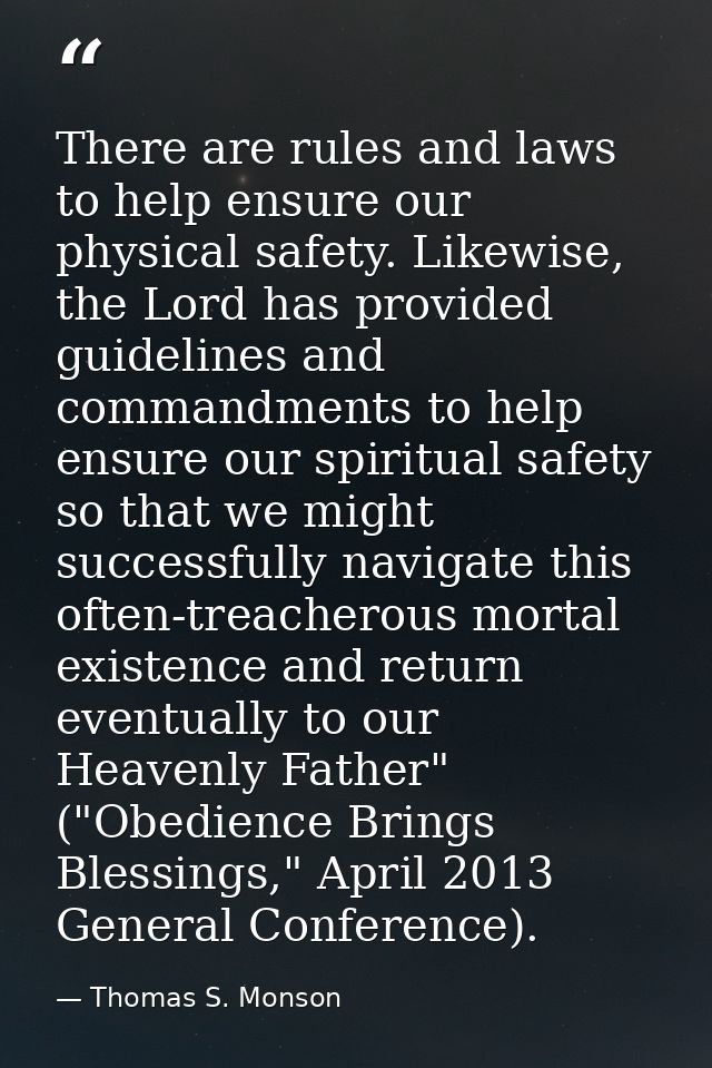 There are rules and laws to help ensure our physical safety. Likewise, the Lord has provided guidelines and commandments — Thomas S. Monson