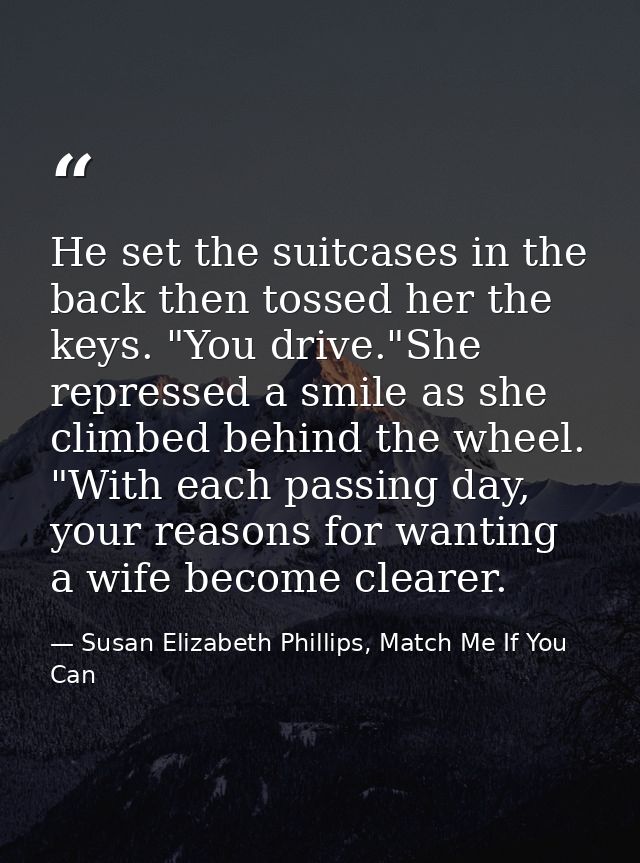 He set the suitcases in the back then tossed her the keys. "You drive."She repressed a smile as she climbed behind the w — Susan Elizabeth Phillips, Match Me If You Can