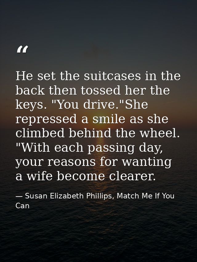 He set the suitcases in the back then tossed her the keys. "You drive."She repressed a smile as she climbed behind the w — Susan Elizabeth Phillips, Match Me If You Can