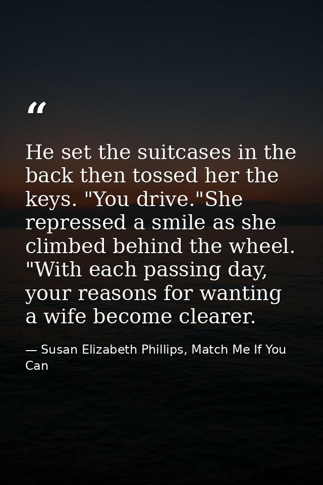 He set the suitcases in the back then tossed her the keys. "You drive."She repressed a smile as she climbed behind the w — Susan Elizabeth Phillips, Match Me If You Can