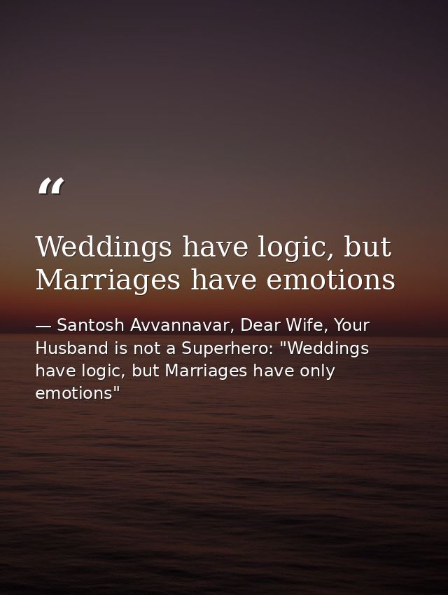 Weddings have logic, but Marriages have emotions — Santosh Avvannavar, Dear Wife, Your Husband is not a Superhero: "Weddings have logic, but Marriages have only emotions"