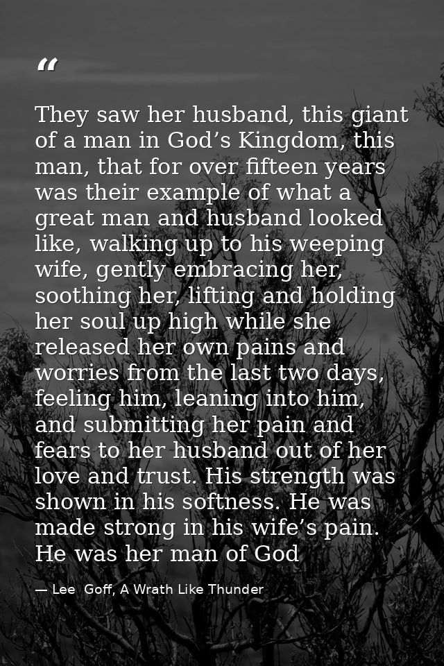 They saw her husband, this giant of a man in God’s Kingdom, this man, that for over fifteen years was their example of w — Lee  Goff, A Wrath Like Thunder