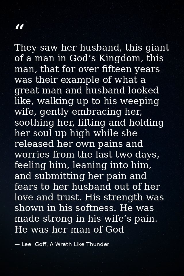 They saw her husband, this giant of a man in God’s Kingdom, this man, that for over fifteen years was their example of w — Lee  Goff, A Wrath Like Thunder