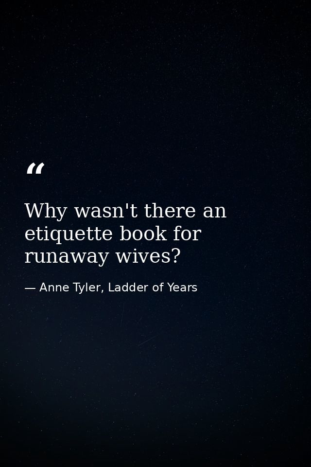 Why wasn't there an etiquette book for runaway wives? — Anne Tyler, Ladder of Years