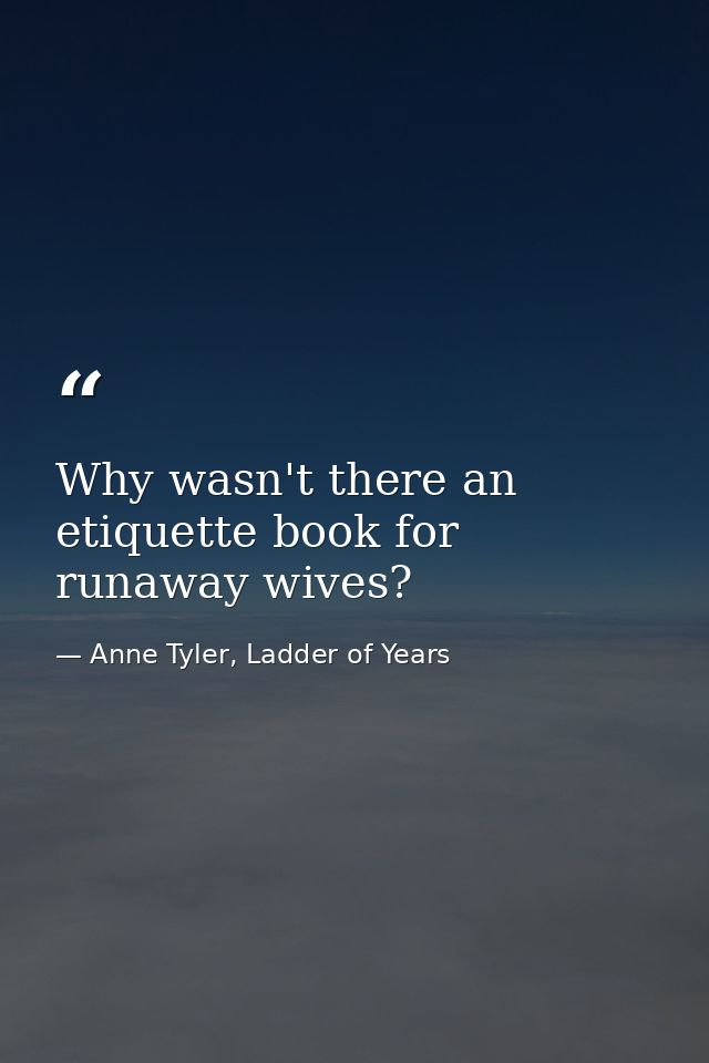 Why wasn't there an etiquette book for runaway wives? — Anne Tyler, Ladder of Years