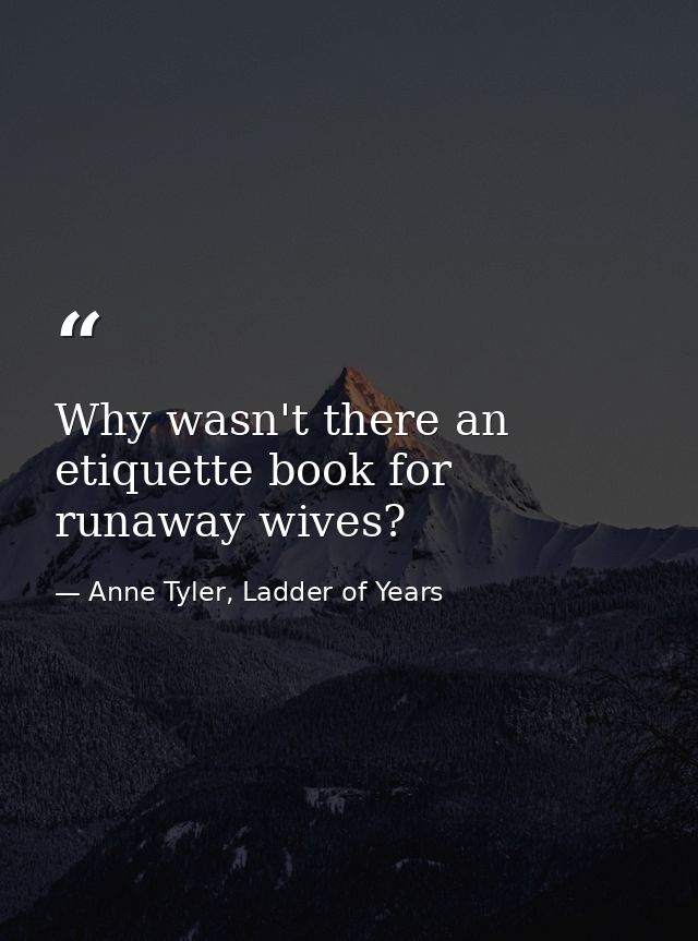 Why wasn't there an etiquette book for runaway wives? — Anne Tyler, Ladder of Years