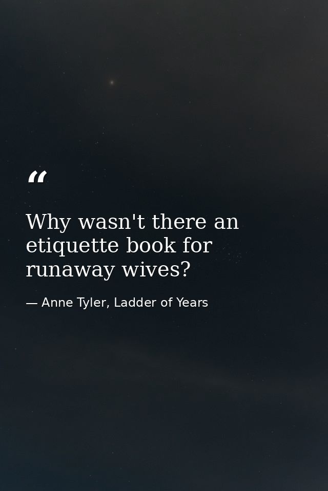Why wasn't there an etiquette book for runaway wives? — Anne Tyler, Ladder of Years