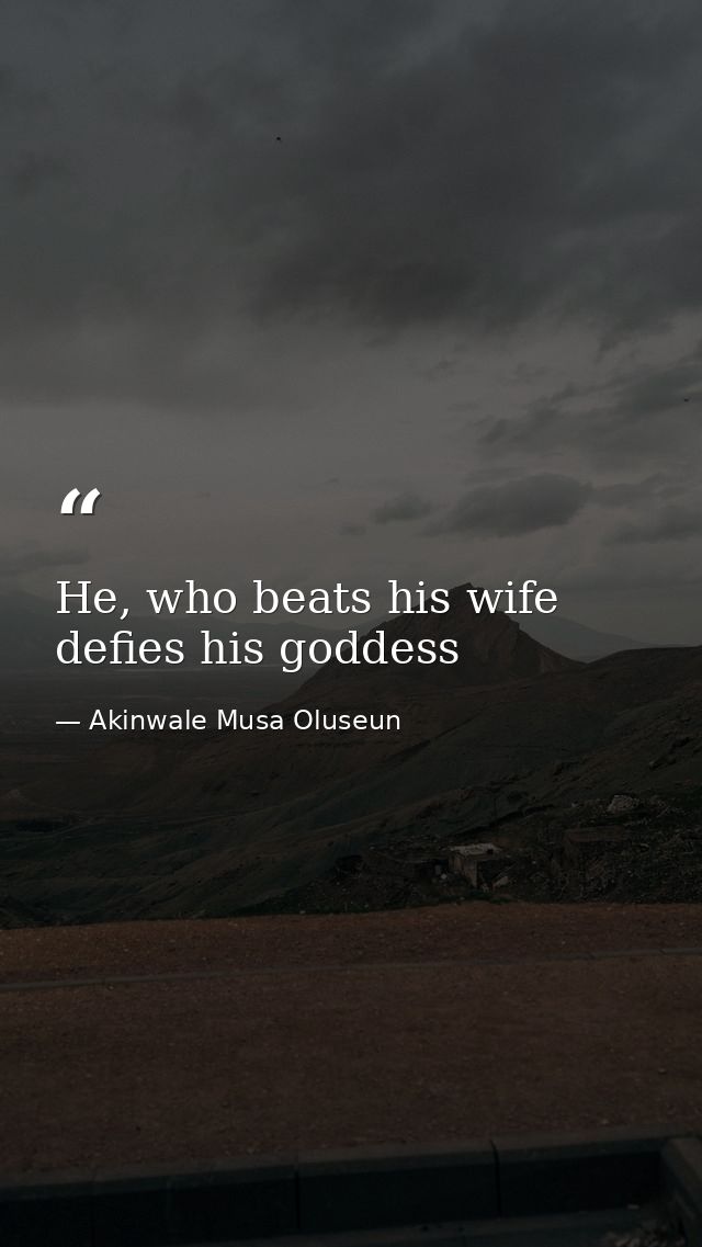 He, who beats his wife defies his goddess — Akinwale Musa Oluseun