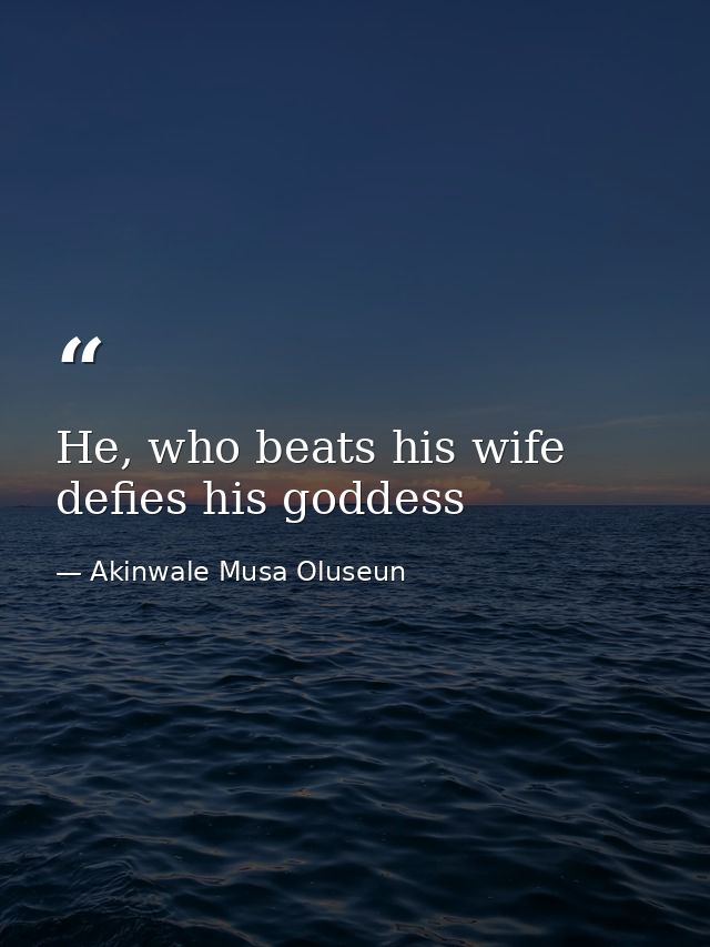 He, who beats his wife defies his goddess — Akinwale Musa Oluseun