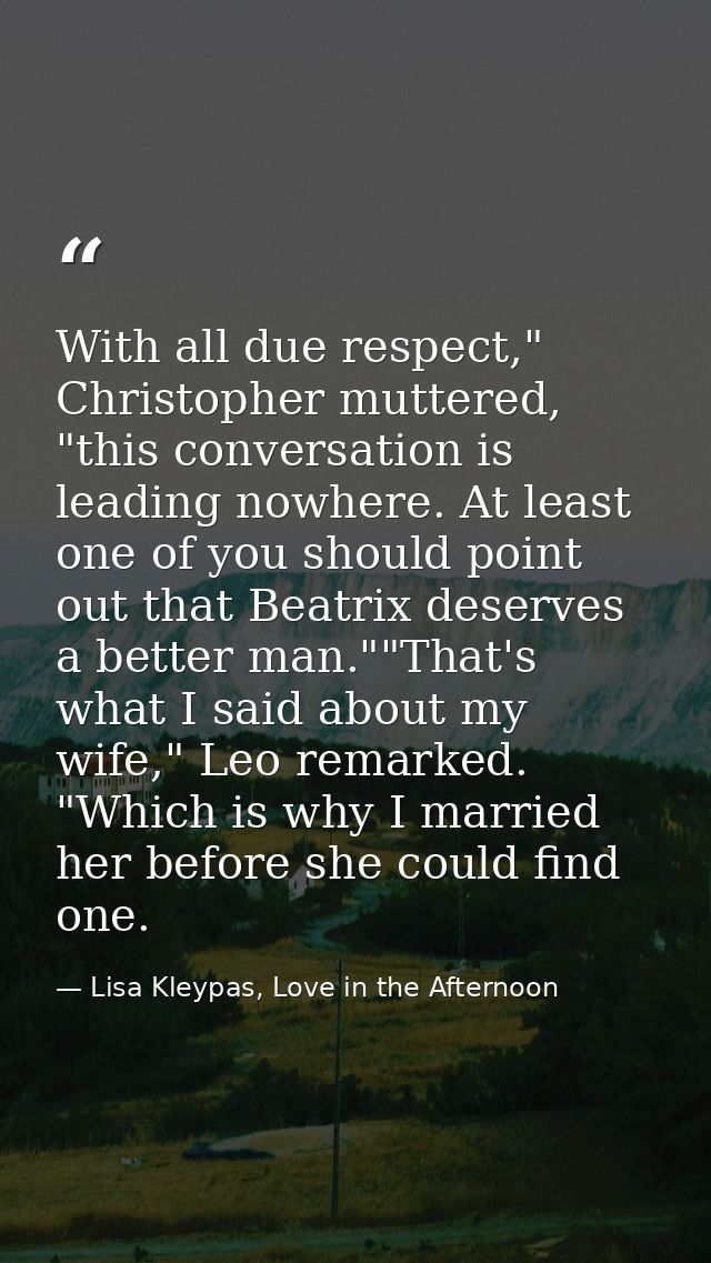 With all due respect," Christopher muttered, "this conversation is leading nowhere. At least one of you should point out — Lisa Kleypas, Love in the Afternoon