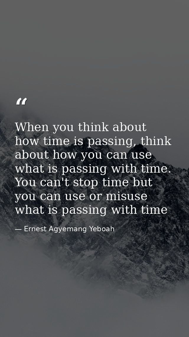 When you think about how time is passing, think about how you can use what is passing with time. You can't stop time but — Ernest Agyemang Yeboah