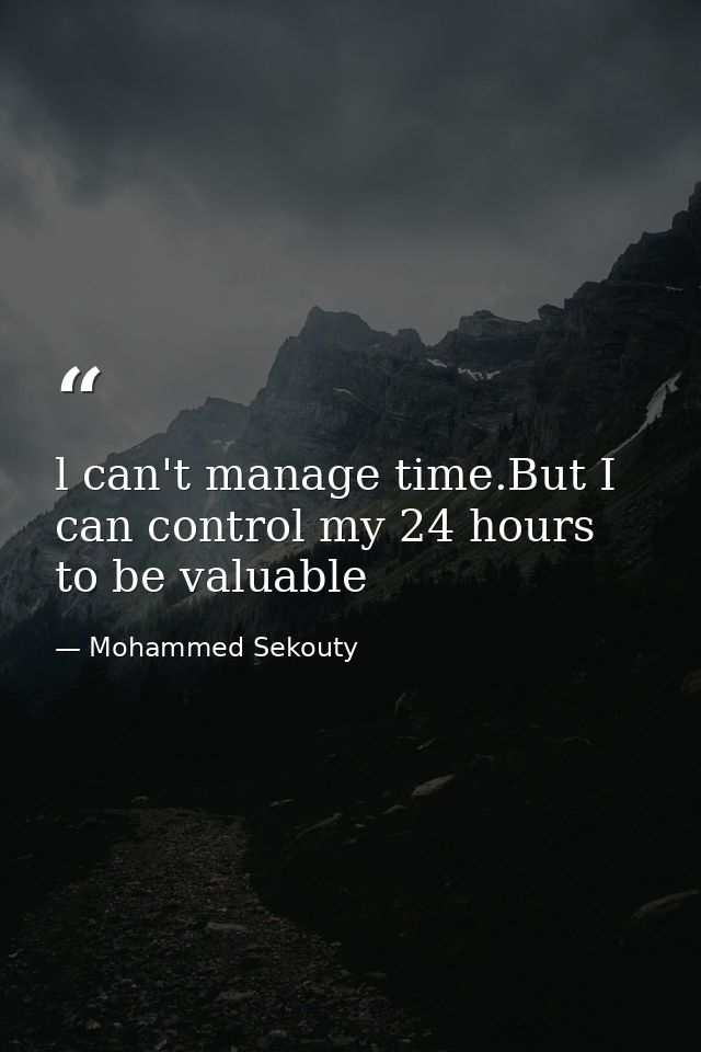 l can't manage time.But I can control my 24 hours to be valuable — Mohammed Sekouty