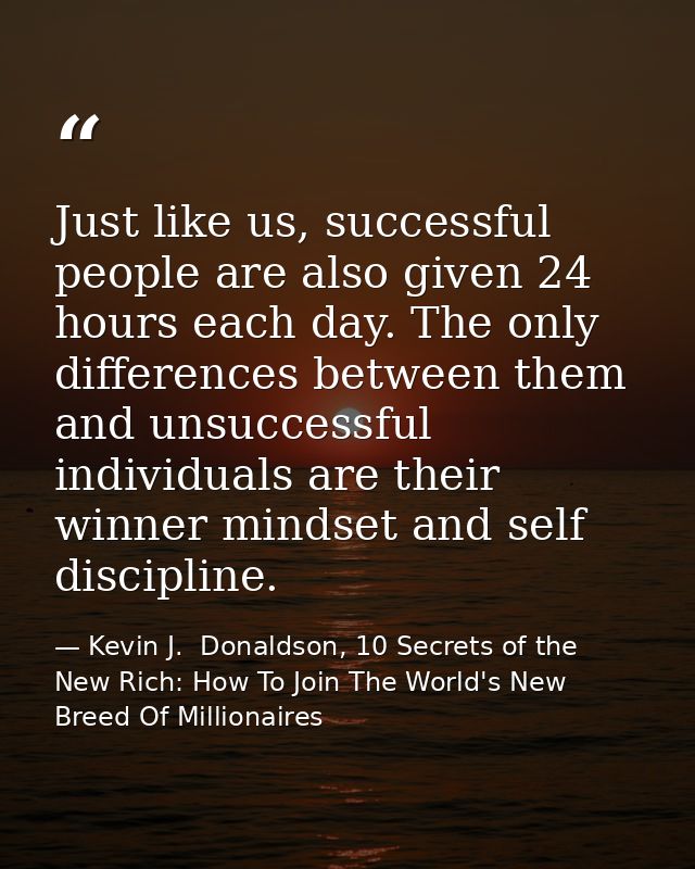 Just like us, successful people are also given 24 hours each day. The only differences between them and unsuccessful ind — Kevin J.  Donaldson, 10 Secrets of the New Rich: How To Join The World's New Breed Of Millionaires
