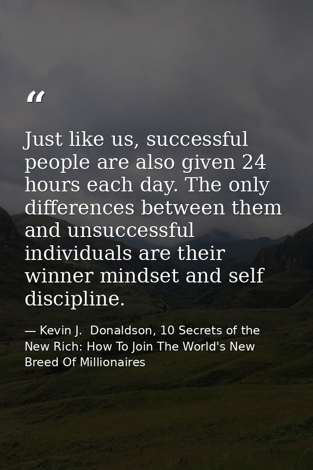 Just like us, successful people are also given 24 hours each day. The only differences between them and unsuccessful ind — Kevin J.  Donaldson, 10 Secrets of the New Rich: How To Join The World's New Breed Of Millionaires