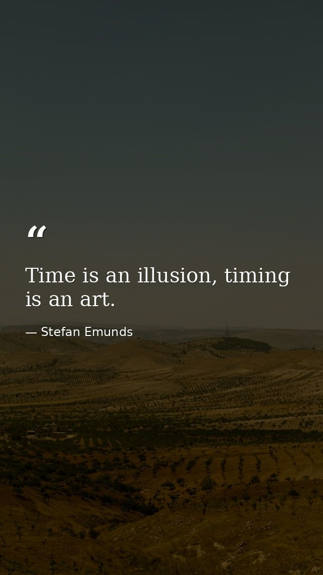 Time is an illusion, timing is an art. — Stefan Emunds