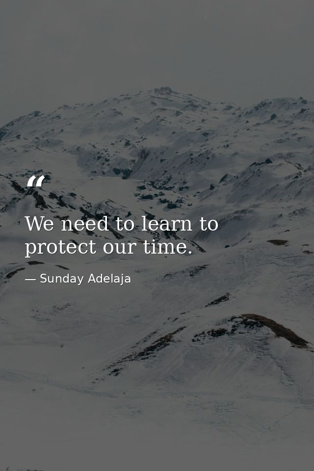 We need to learn to protect our time. — Sunday Adelaja