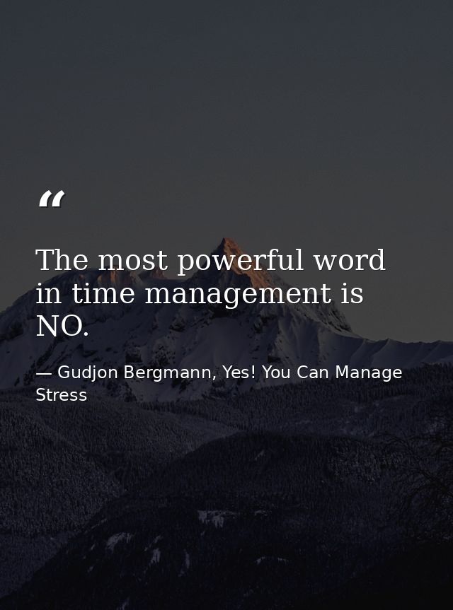 The most powerful word in time management is NO. — Gudjon Bergmann, Yes! You Can Manage Stress