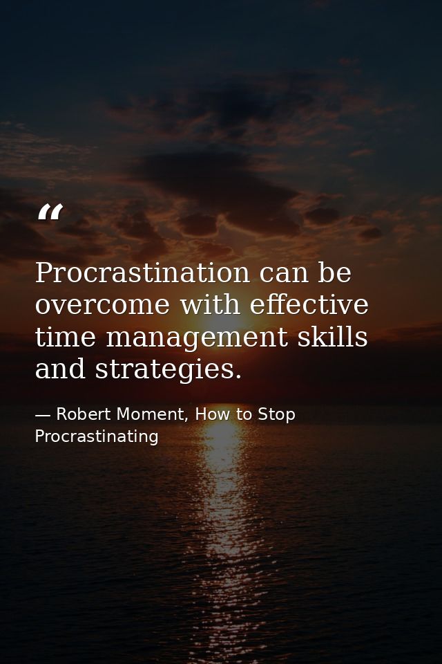 Procrastination can be overcome with effective time management skills and strategies. — Robert Moment, How to Stop Procrastinating