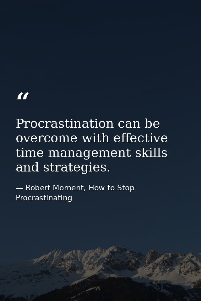 Procrastination can be overcome with effective time management skills and strategies. — Robert Moment, How to Stop Procrastinating