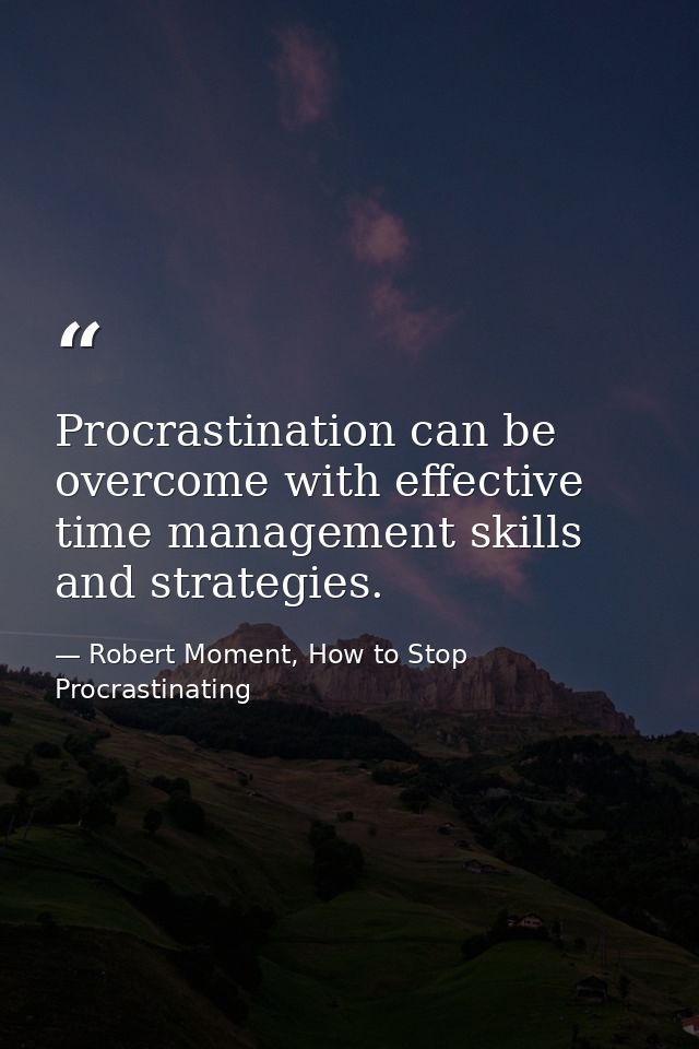 Procrastination can be overcome with effective time management skills and strategies. — Robert Moment, How to Stop Procrastinating