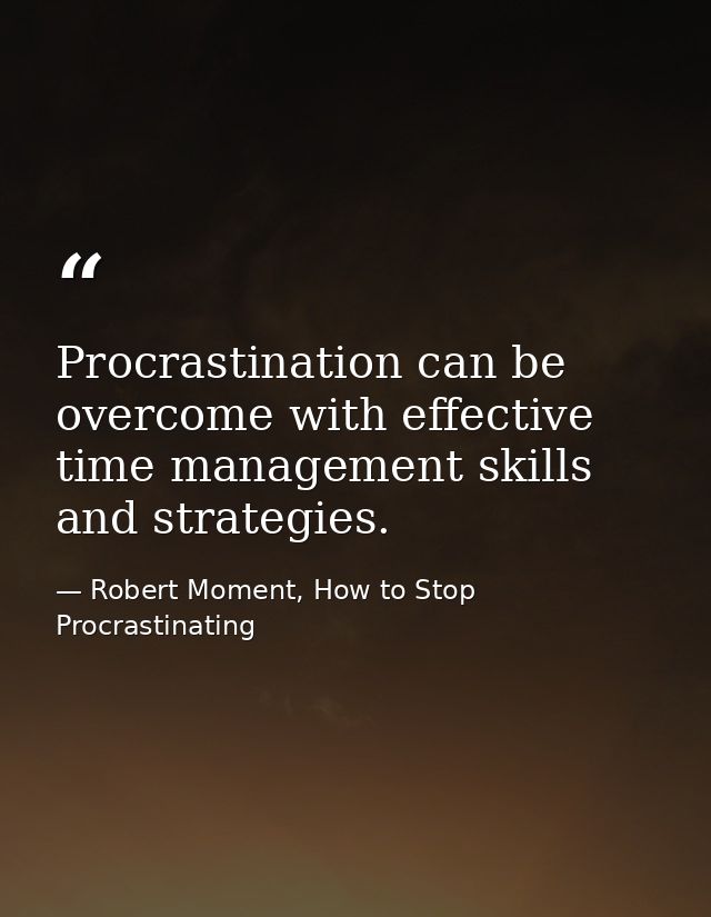 Procrastination can be overcome with effective time management skills and strategies. — Robert Moment, How to Stop Procrastinating