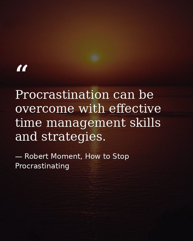 Procrastination can be overcome with effective time management skills and strategies. — Robert Moment, How to Stop Procrastinating