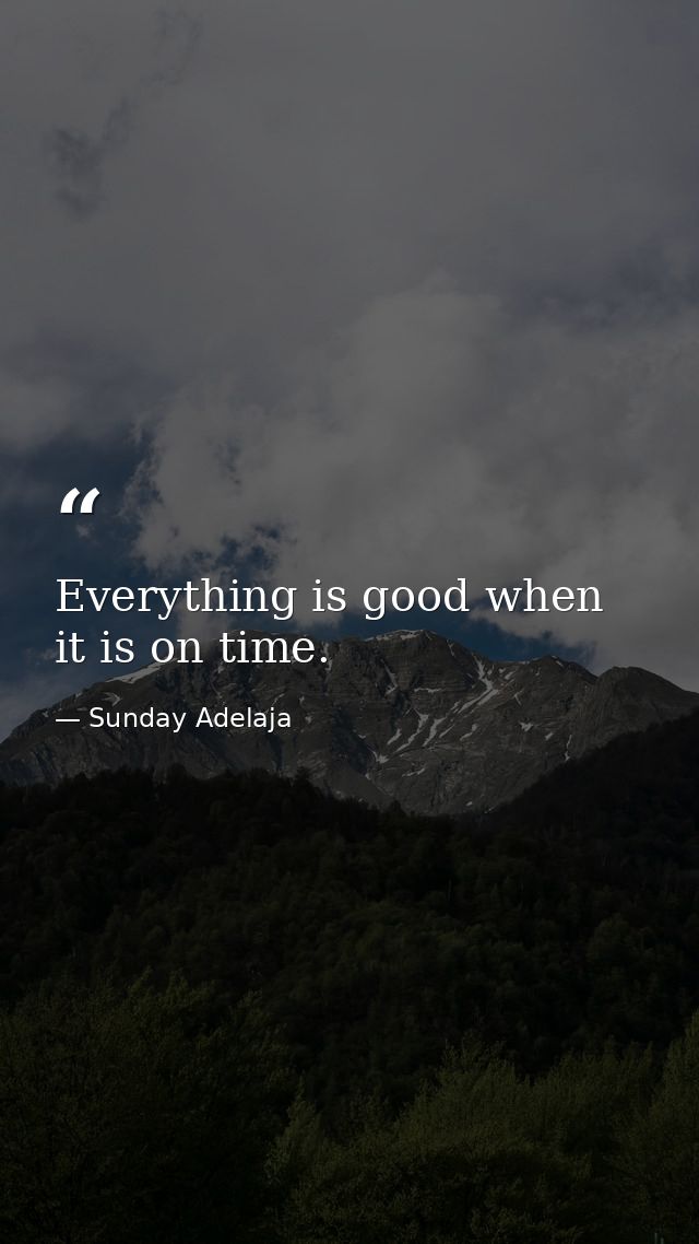 Everything is good when it is on time. — Sunday Adelaja